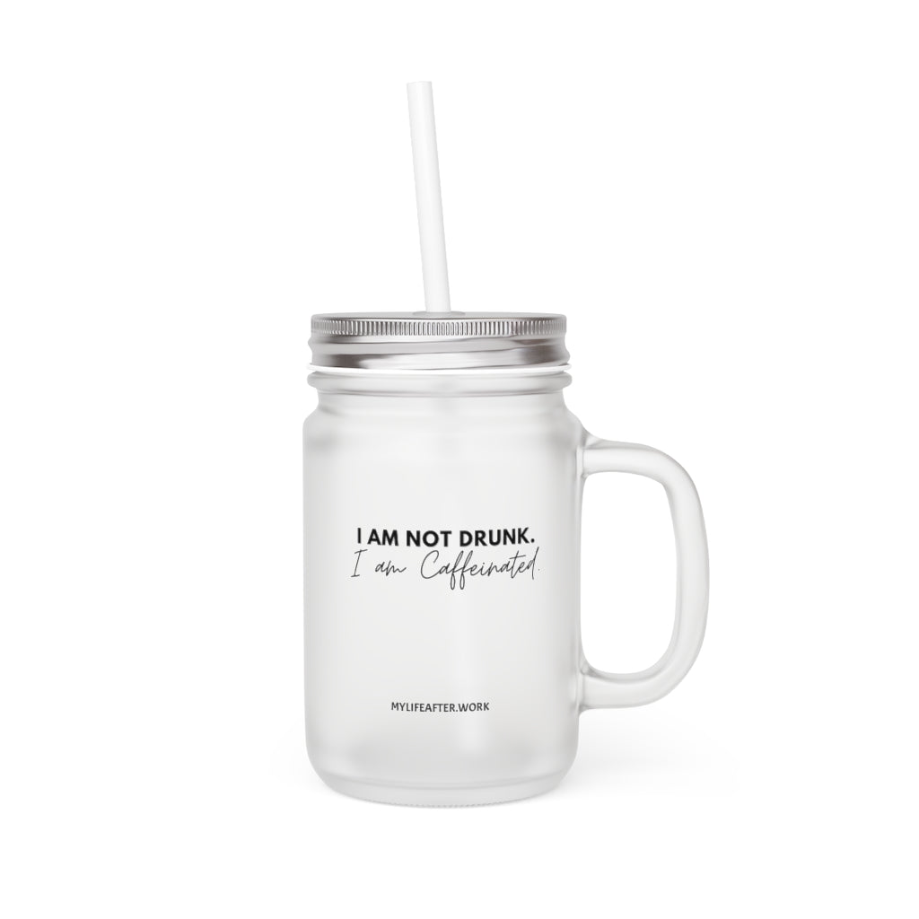 Warehouse: I am not drunk. I'm Caffeinated Mason Jar